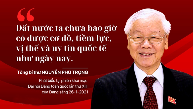 “ĐẤT NƯỚC TA CHƯA BAO GIỜ CÓ ĐƯỢC CƠ ĐỒ, TIỀM LỰC, VỊ THẾ VÀ UY TÍN QUỐC TẾ NHƯ NGÀY NAY”